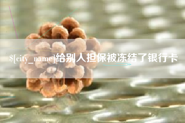 乐山给别人担保被冻结了银行卡