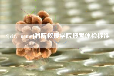 乐山消防救援学院报考体检标准