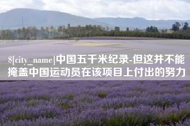 乐山中国五千米纪录-但这并不能掩盖中国运动员在该项目上付出的努力