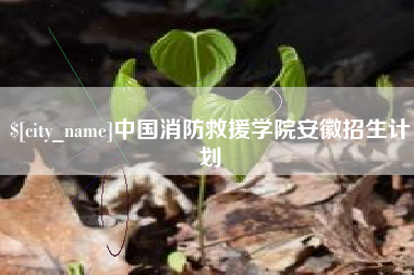 乐山中国消防救援学院安徽招生计划