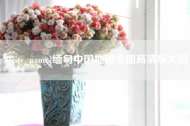 乐山缅甸中国地图全图高清版大图