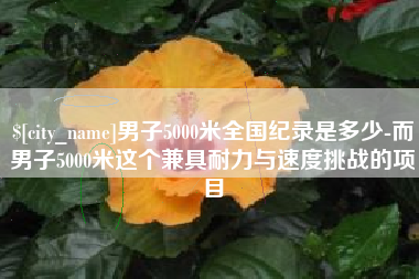 乐山男子5000米全国纪录是多少-而男子5000米这个兼具耐力与速度挑战的项目
