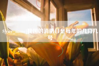 乐山我国的消防日是每年的几月几号