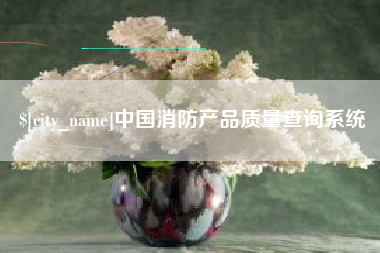 乐山中国消防产品质量查询系统