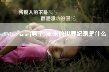 乐山男子5000米的世界纪录是什么
