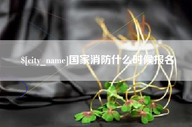 乐山国家消防什么时候报名