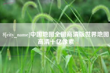 乐山中国地图全图高清版世界地图高清十亿像素