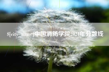 乐山中国消防学院2024年分数线