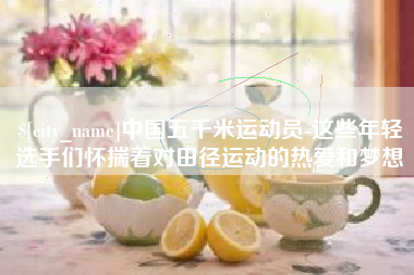 乐山中国五千米运动员-这些年轻选手们怀揣着对田径运动的热爱和梦想