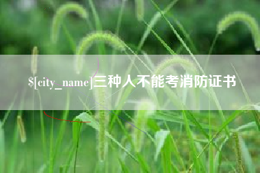 乐山三种人不能考消防证书